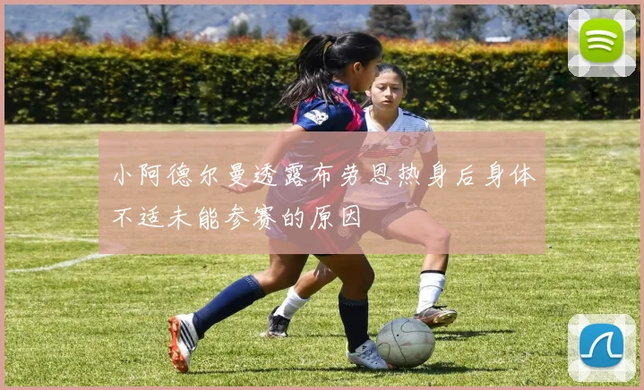 小阿德尔曼透露布劳恩热身后身体不适未能参赛的原因